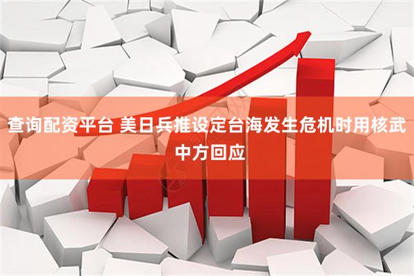 查询配资平台 美日兵推设定台海发生危机时用核武 中方回应